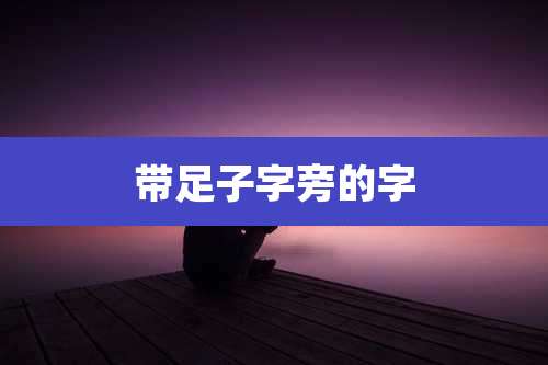 带足子字旁的字