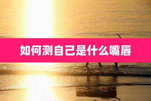 如何测自己是什么嘴唇