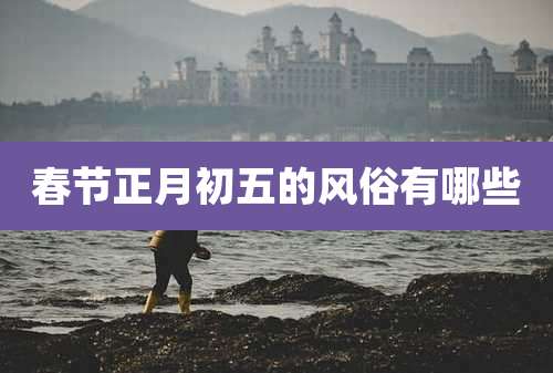 春节正月初五的风俗有哪些