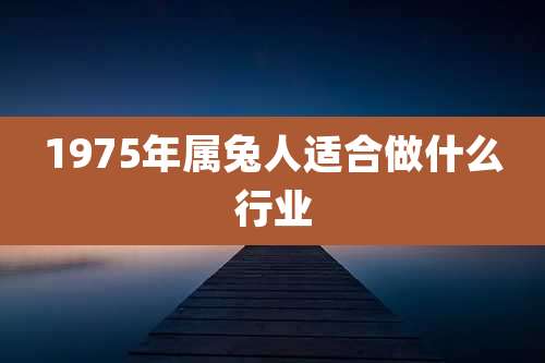 1975年属兔人适合做什么行业