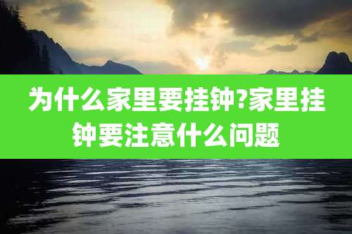 为什么家里要挂钟?家里挂钟要注意什么问题