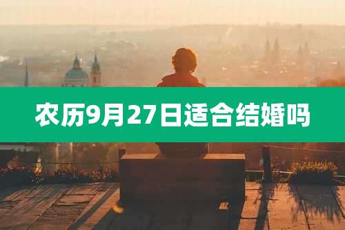 农历9月27日适合结婚吗