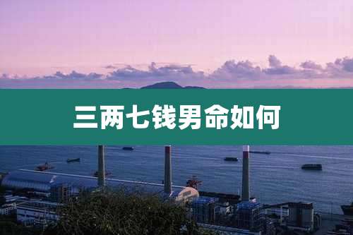三两七钱男命如何