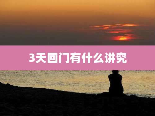 3天回门有什么讲究