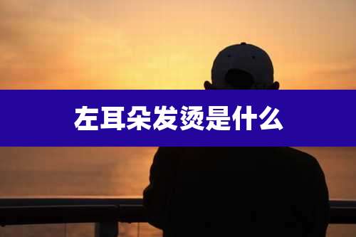 左耳朵发烫是什么
