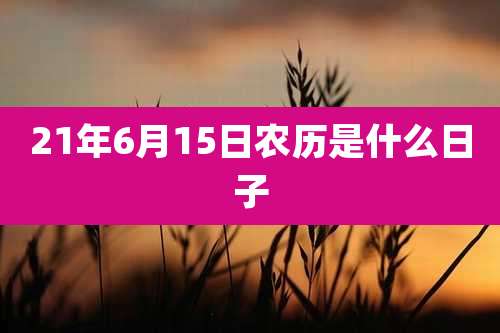 21年6月15日农历是什么日子