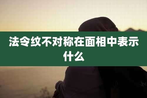 法令纹不对称在面相中表示什么