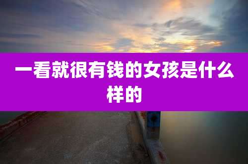 一看就很有钱的女孩是什么样的