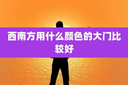 西南方用什么颜色的大门比较好