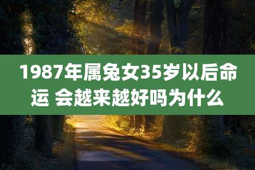 1987年属兔女35岁以后命运 会越来越好吗为什么