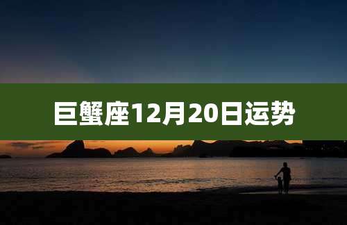 巨蟹座12月20日运势