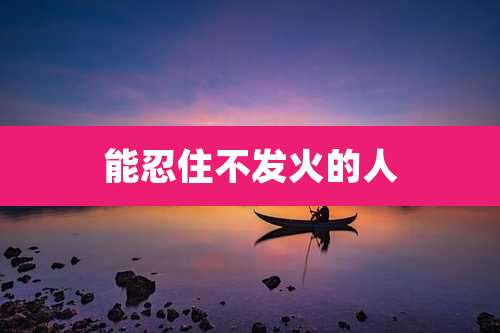 能忍住不发火的人