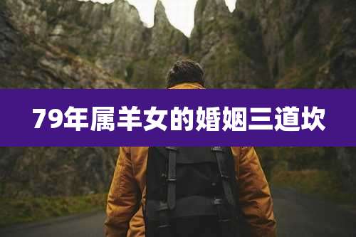 79年属羊女的婚姻三道坎