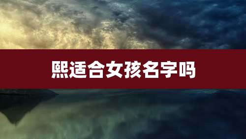 熙适合女孩名字吗