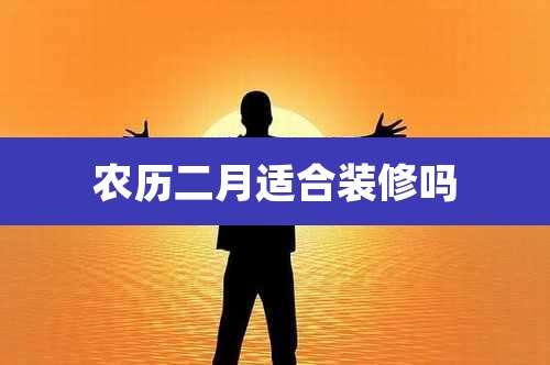 农历二月适合装修吗