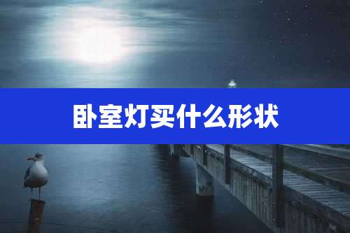 卧室灯买什么形状