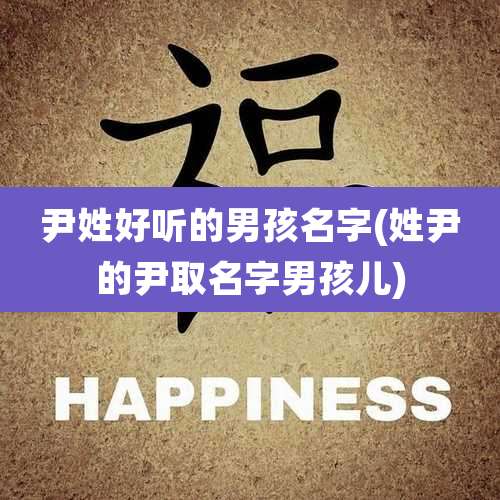 尹姓好听的男孩名字(姓尹的尹取名字男孩儿)