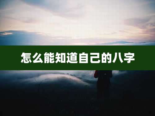 怎么能知道自己的八字