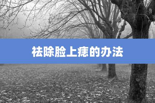 祛除脸上痣的办法