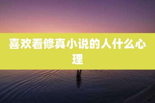 喜欢看修真小说的人什么心理
