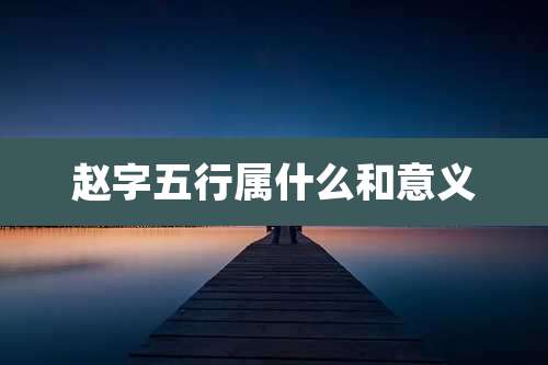 赵字五行属什么和意义