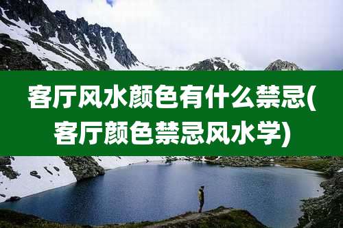 客厅风水颜色有什么禁忌(客厅颜色禁忌风水学)