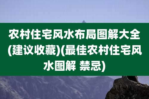 农村住宅风水布局图解大全(建议收藏)(最佳农村住宅风水图解 禁忌)