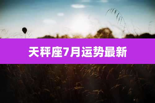 天秤座7月运势最新