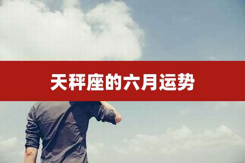 天秤座的六月运势