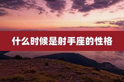 什么时候是射手座的性格