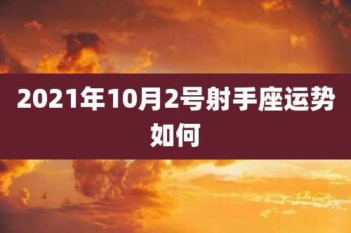 2021年10月2号射手座运势如何