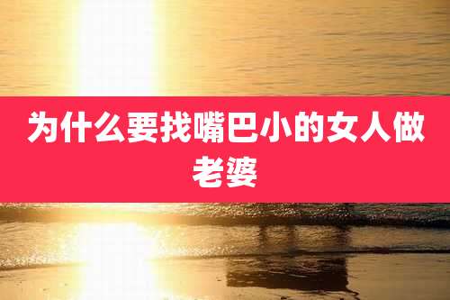 为什么要找嘴巴小的女人做老婆