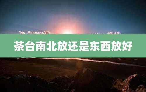 茶台南北放还是东西放好