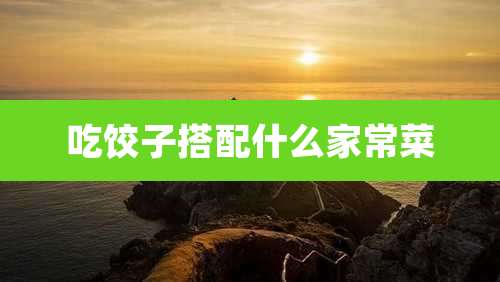 吃饺子搭配什么家常菜