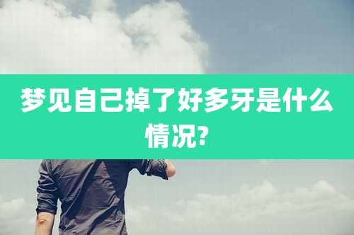 梦见自己掉了好多牙是什么情况?