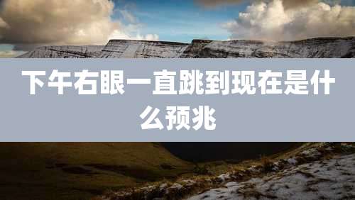 下午右眼一直跳到现在是什么预兆