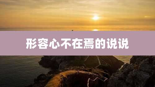 形容心不在焉的说说