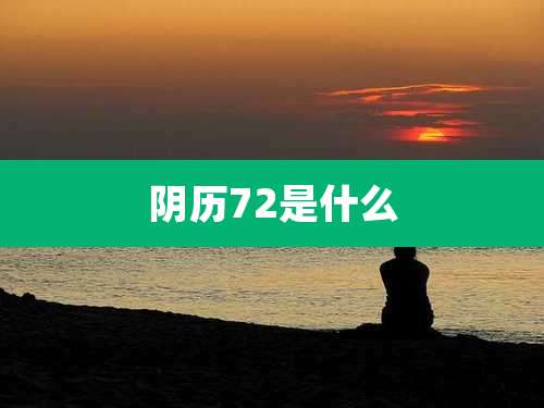 阴历72是什么