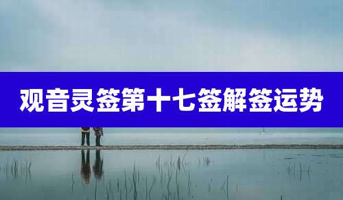 观音灵签第十七签解签运势