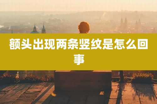 额头出现两条竖纹是怎么回事