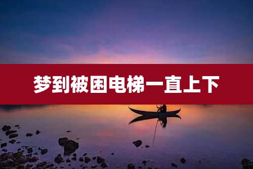 梦到被困电梯一直上下