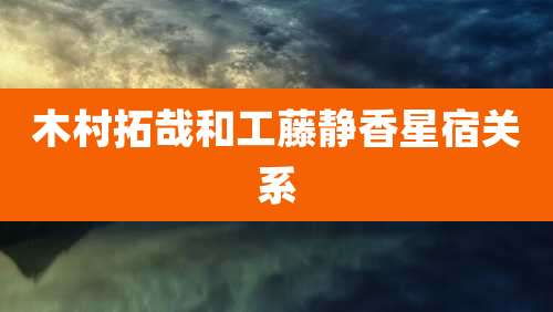 木村拓哉和工藤静香星宿关系