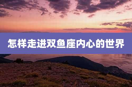 怎样走进双鱼座内心的世界