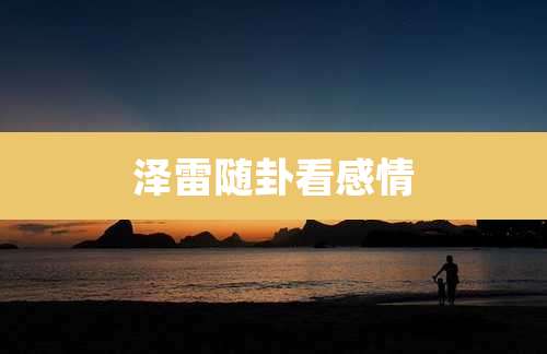 泽雷随卦看感情