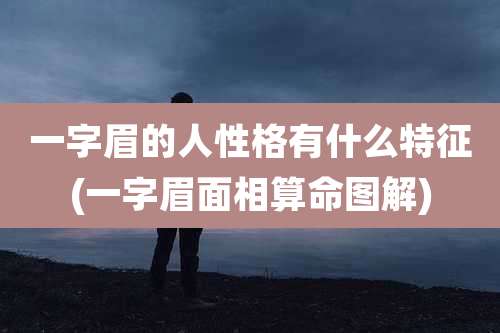 一字眉的人性格有什么特征(一字眉面相算命图解)