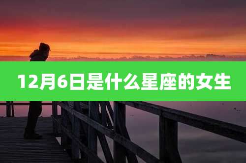 12月6日是什么星座的女生