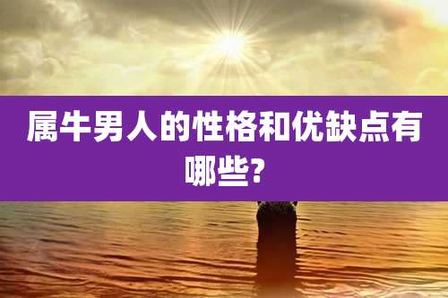 属牛男人的性格和优缺点有哪些?