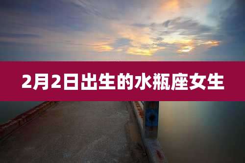 2月2日出生的水瓶座女生