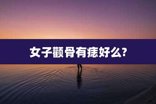 女子颧骨有痣好么?