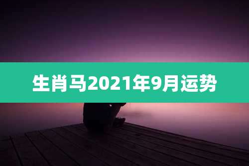 生肖马2021年9月运势